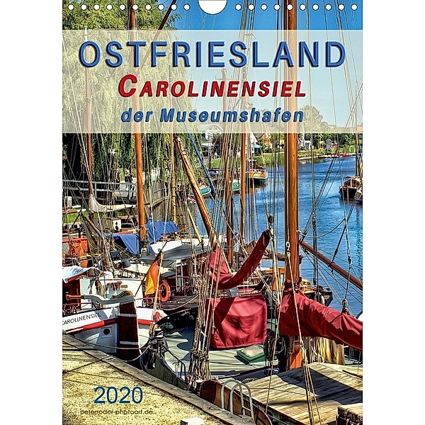 Ostfriesland - Carolinensiel, der Museumshafen (Wandkalender 2020 DIN A4 hoch), Peter Roder