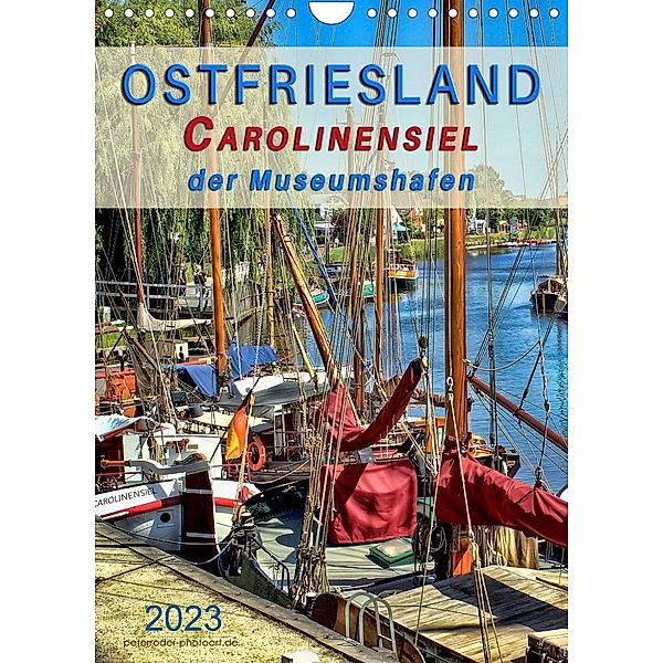 Ostfriesland - Carolinensiel, der Museumshafen (Wandkalender 2023 DIN A4 hoch), Peter Roder