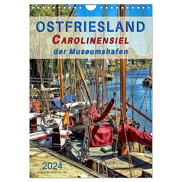 Ostfriesland - Carolinensiel, der Museumshafen (Wandkalender 2024 DIN A4 hoch), CALVENDO Monatskalender, Peter Roder