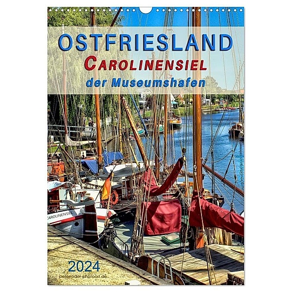 Ostfriesland - Carolinensiel, der Museumshafen (Wandkalender 2024 DIN A3 hoch), CALVENDO Monatskalender, Peter Roder