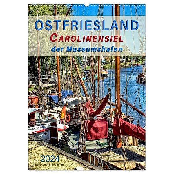 Ostfriesland - Carolinensiel, der Museumshafen (Wandkalender 2024 DIN A2 hoch), CALVENDO Monatskalender, Peter Roder