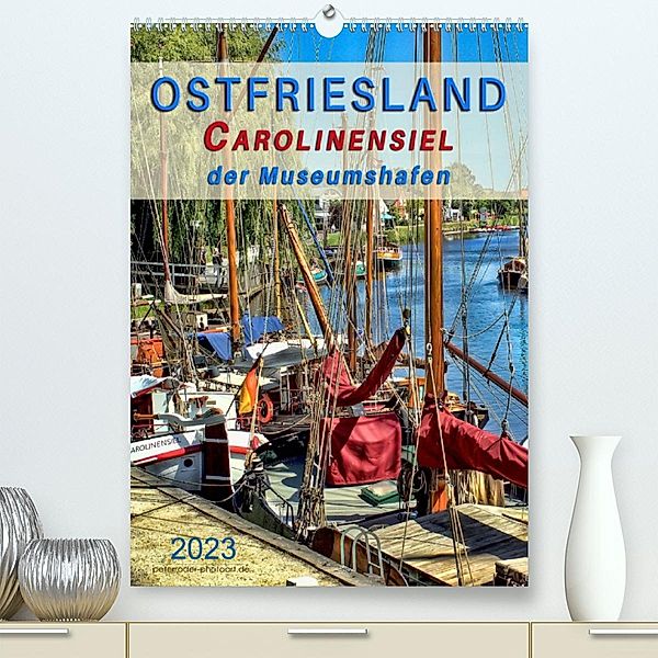 Ostfriesland - Carolinensiel, der Museumshafen (Premium, hochwertiger DIN A2 Wandkalender 2023, Kunstdruck in Hochglanz), Peter Roder