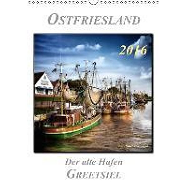 Ostfriesland - der alte Hafen Greetsiel (Wandkalender 2016 DIN A3 hoch), Peter Roder