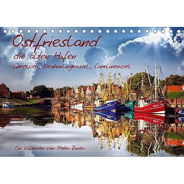 Ostfriesland, die alten Häfen - Greetsiel, Neuharlingersiel, Carolinensiel (Tischkalender 2018 DIN A5 quer), Peter Roder