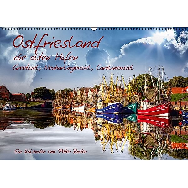 Ostfriesland, die alten Häfen - Greetsiel, Neuharlingersiel, Carolinensiel (Wandkalender 2018 DIN A2 quer), Peter Roder