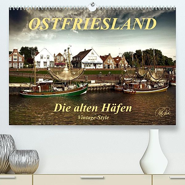 Ostfriesland - die alten Häfen, Vintage-Style (Premium, hochwertiger DIN A2 Wandkalender 2023, Kunstdruck in Hochglanz), Peter Roder