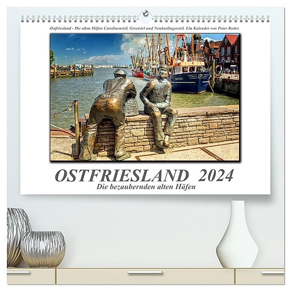Ostfriesland - die bezaubernden alten Häfen (hochwertiger Premium Wandkalender 2024 DIN A2 quer), Kunstdruck in Hochglanz, Peter Roder