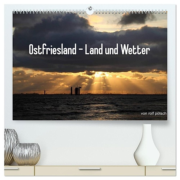 Ostfriesland - Land und Wetter (hochwertiger Premium Wandkalender 2024 DIN A2 quer), Kunstdruck in Hochglanz, rolf pötsch