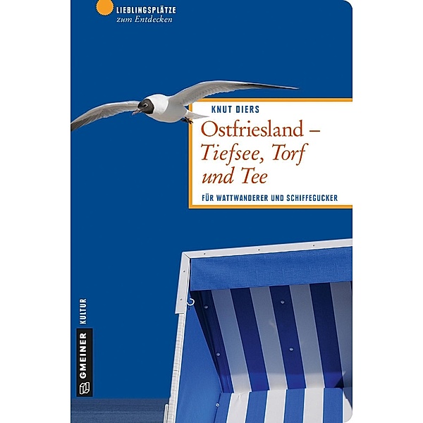 Ostfriesland - Tiefsee, Torf und Tee / Lieblingsplätze im GMEINER-Verlag, Knut Diers