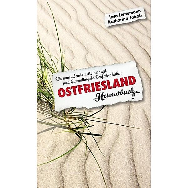 Ostfriesland. Wo man abends 'Moin' sagt und Gummikugeln Vorfahrt haben - ein Heimatbuch, Insa Lienemann, Katharina Jakob