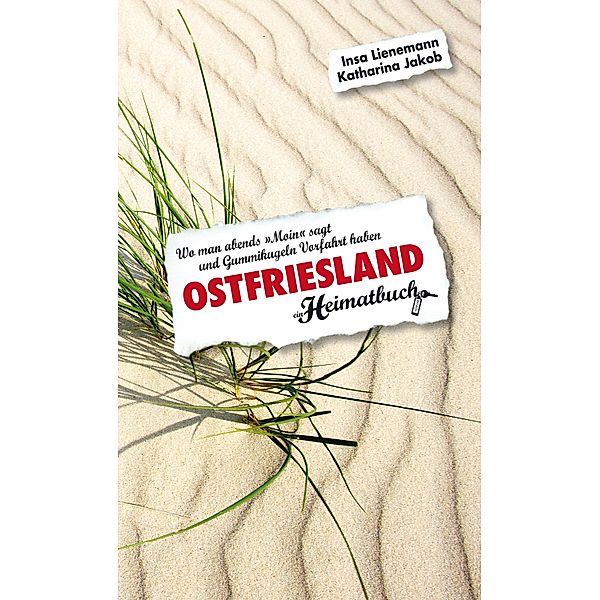 Ostfriesland. Wo man abends Moin sagt und Gummikugeln Vorfahrt haben - ein Heimatbuch / Heimatbuch, Insa Lienemann, Katharina Jakob