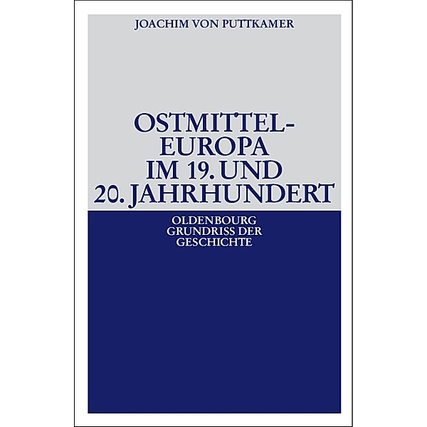 Ostmitteleuropa im 19. und 20. Jahrhundert / Oldenbourg Grundriss der Geschichte Bd.38, Joachim von Puttkamer