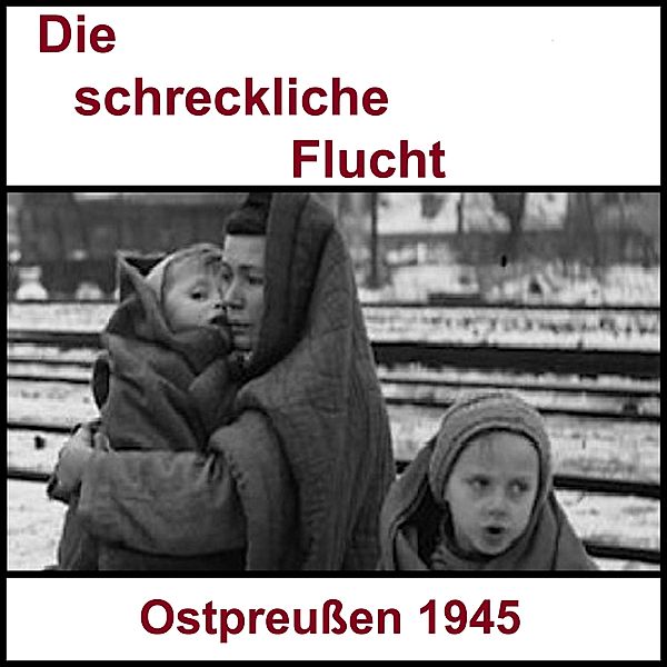 Ostpreussen 1945 - 130 - Die schreckliche Flucht, Familie Steinhoff