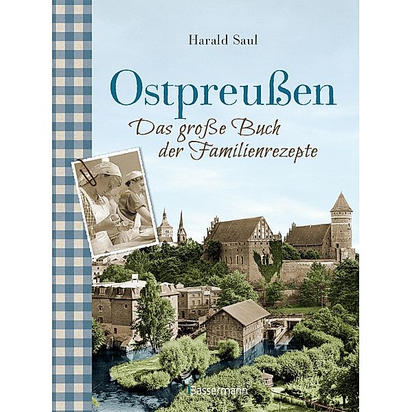 Ostpreußen - Das große Buch der Familienrezepte, Harald Saul