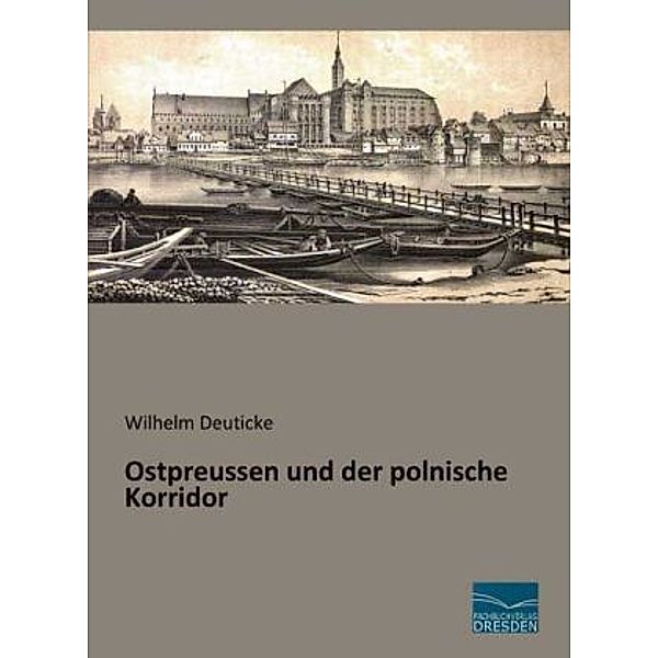 Ostpreussen und der polnische Korridor, Wilhelm Deuticke
