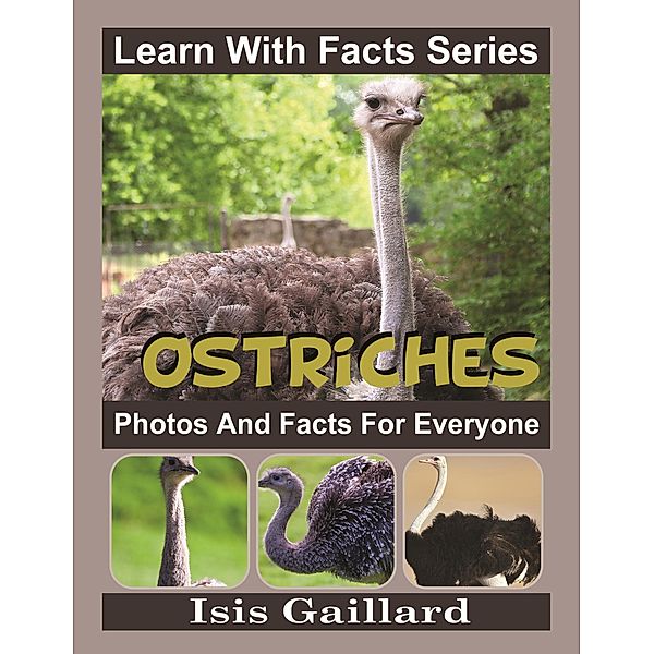 Ostriches Photos and Facts for Everyone (Learn With Facts Series, #58) / Learn With Facts Series, Isis Gaillard
