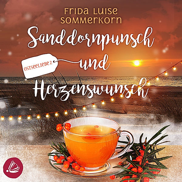 Ostseeliebe-Trilogie - 2 - Sanddornpunsch und Herzenswunsch, Frida Luise Sommerkorn
