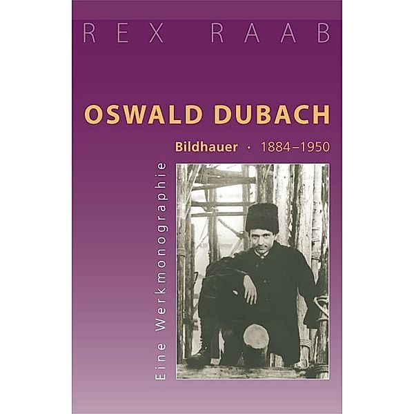 Oswald Dubach. Bildhauer 1884-1950, Rex Raab