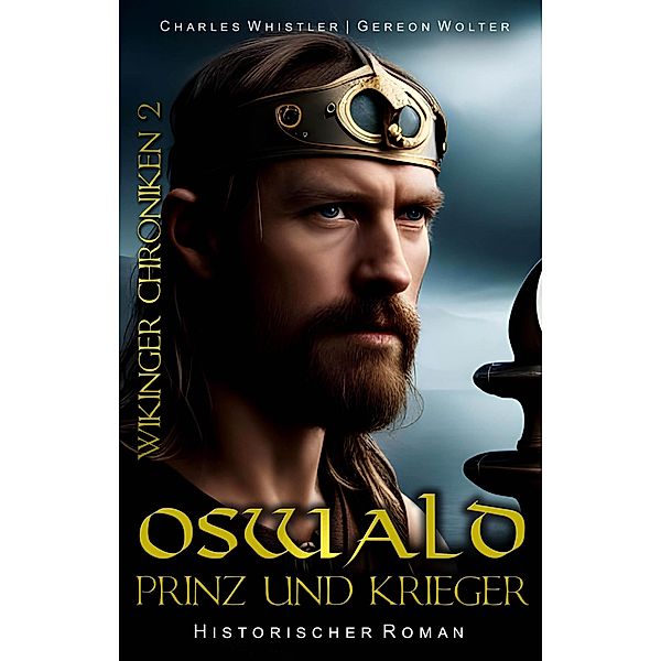 Oswald - Prinz und Krieger / WIKINGER CHRONIKEN Bd.2, Gereon Wolter, Charles Whistler