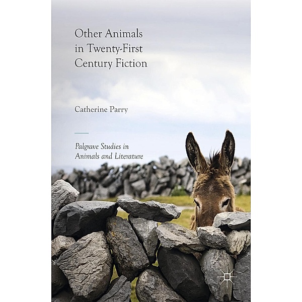 Other Animals in Twenty-First Century Fiction / Palgrave Studies in Animals and Literature, Catherine Parry