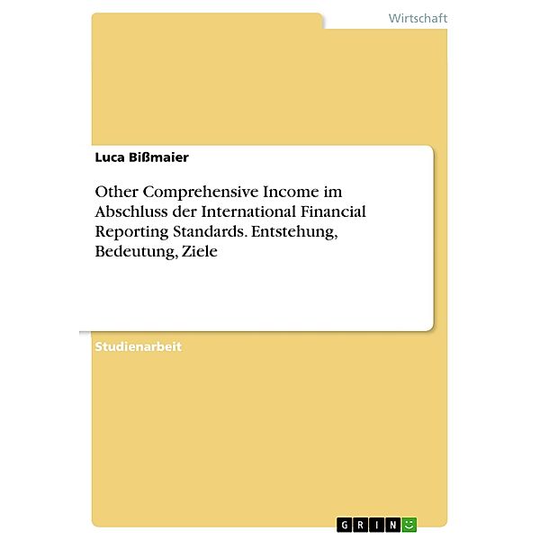 Other Comprehensive Income im Abschluss der International Financial Reporting Standards. Entstehung, Bedeutung, Ziele, Luca Bissmaier