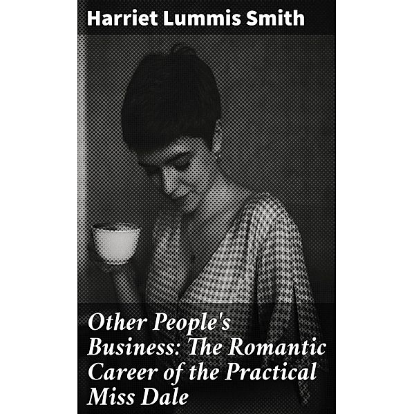 Other People's Business: The Romantic Career of the Practical Miss Dale, Harriet Lummis Smith