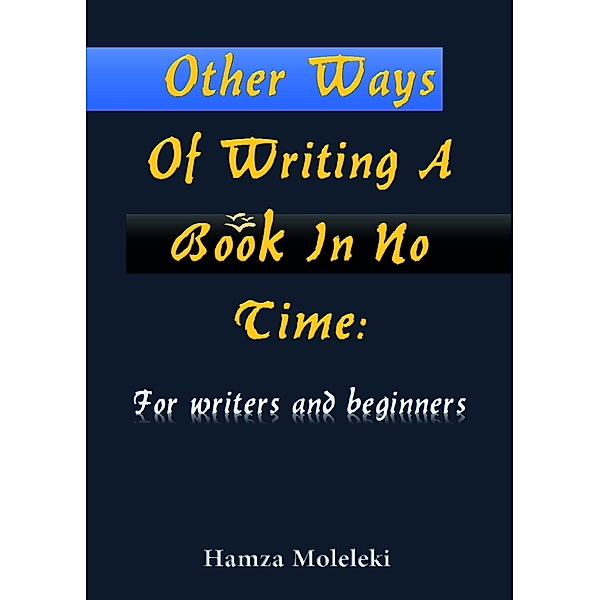 Other Ways of Writing a Book in No Time: For Writers and Beginners, Hamza Moleleki
