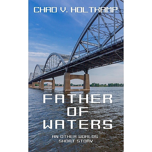 Other Worlds Short Stories: Father of Waters (Other Worlds Short Stories), Chad V. Holtkamp