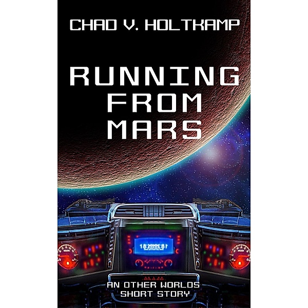 Other Worlds Short Stories: Running From Mars (Other Worlds Short Stories), Chad V. Holtkamp