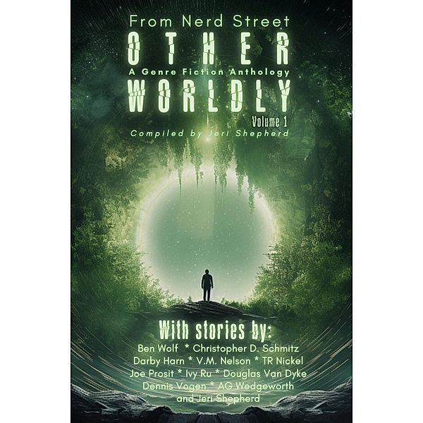 Otherworldly - A Genre Fiction Anthology - Volume 1 / Otherworldly, Ben Penrod's Nerd Street, Douglas van Dyke, Dennis Vogen, A. G. Wedgeworth, Jeri Shepherd, Ben Wolf, Christopher D. Schmitz, Darby Harn, V. M. Nelson, Tr Nickel, Joe Prosit, Ivy Ru