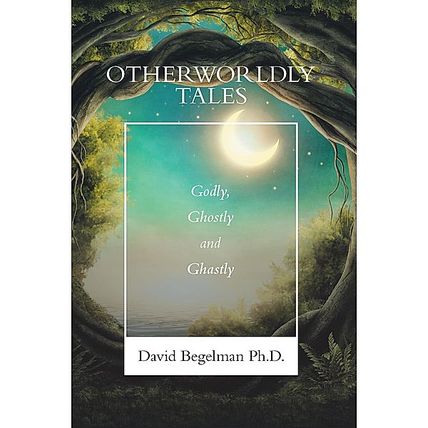 Otherworldly Tales, David Begelman Ph. D.
