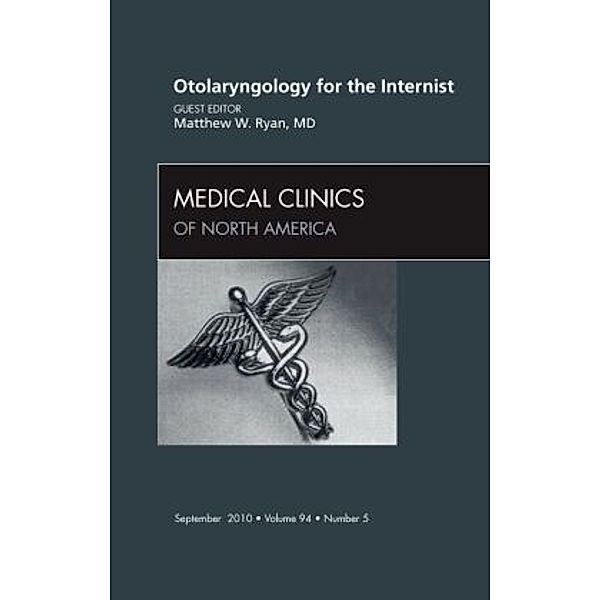 Otolaryngology for the Internist, An Issue of Medical Clinics of North America, Matt Ryan, Matthew W. Ryan