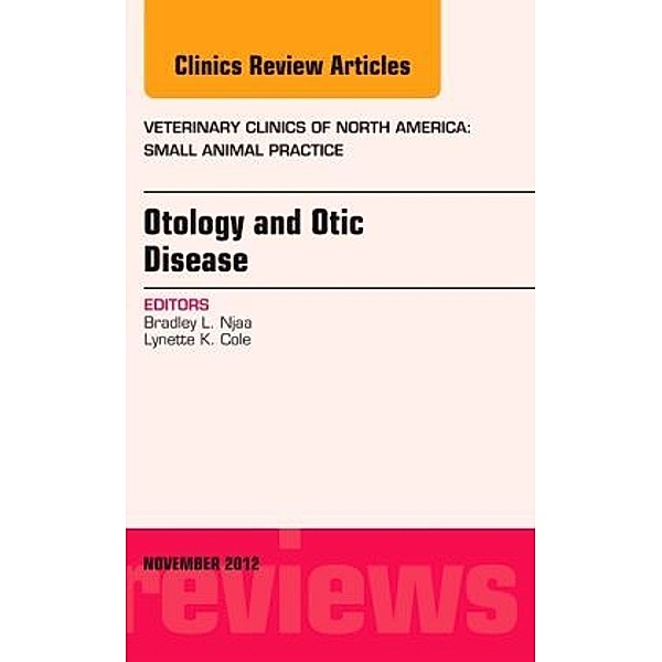 Otology and Otic Disease, An Issue of Veterinary Clinics: Small Animal Practice, Bradley L. Njaa, Bradley Njaa, Lynette K. Cole, Lynette Cole