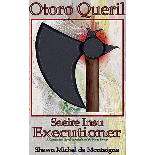 Otoro Queril: Saeire Insu Executioner (Melody and the Pier to Forever, #4) / Melody and the Pier to Forever, Shawn Michel de Montaigne