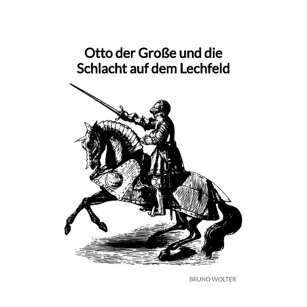 Otto der Grosse und die Schlacht auf dem Lechfeld, Bruno Wolter