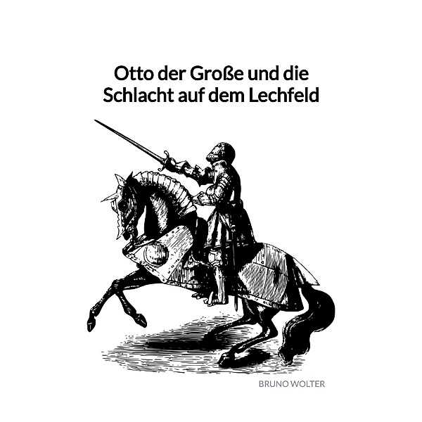 Otto der Grosse und die Schlacht auf dem Lechfeld, Bruno Wolter
