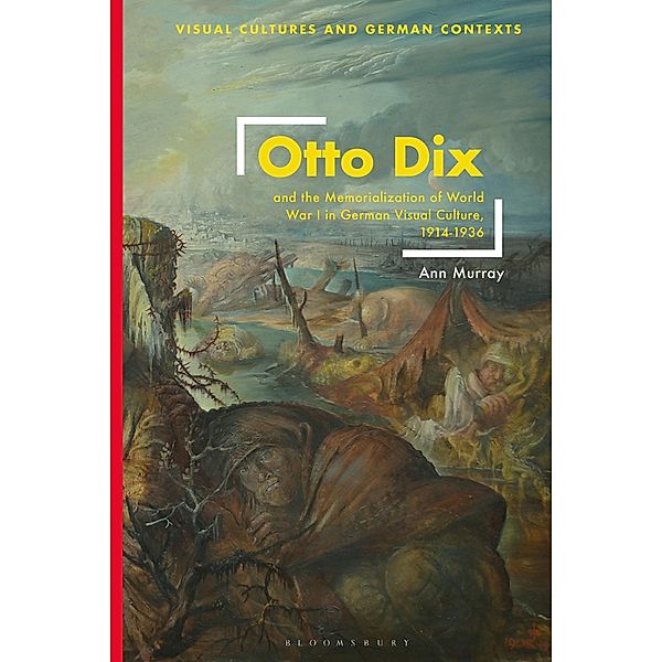 Otto Dix and the Memorialization of World War I in German Visual Culture, 1914-1936, Ann Murray