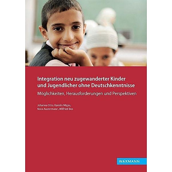 Otto, J: Integration neu zugewanderter Kinder/Jugendlicher, Johanna Otto, Karolin Migas, Nora Austermann, Wilfried Bos