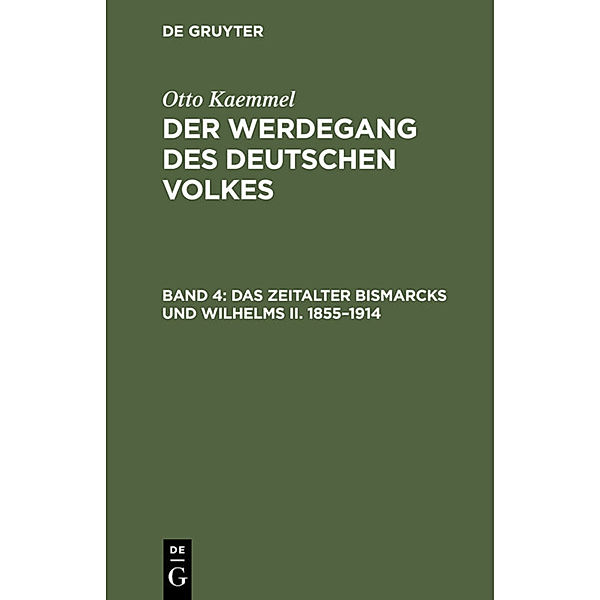 Otto Kaemmel: Der Werdegang des deutschen Volkes / Band 4 / Das Zeitalter Bismarcks und Wilhelms II. 1855-1914, Otto Kaemmel