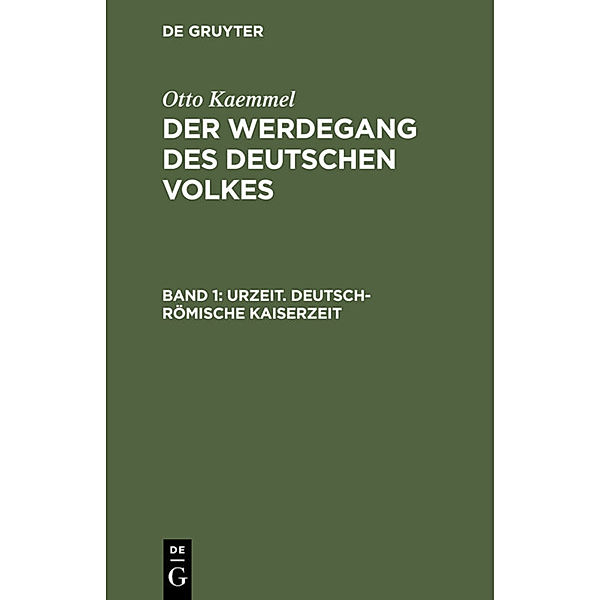 Otto Kaemmel: Der Werdegang des deutschen Volkes / Band 1 / Urzeit. Deutsch-römische Kaiserzeit, Otto Kaemmel