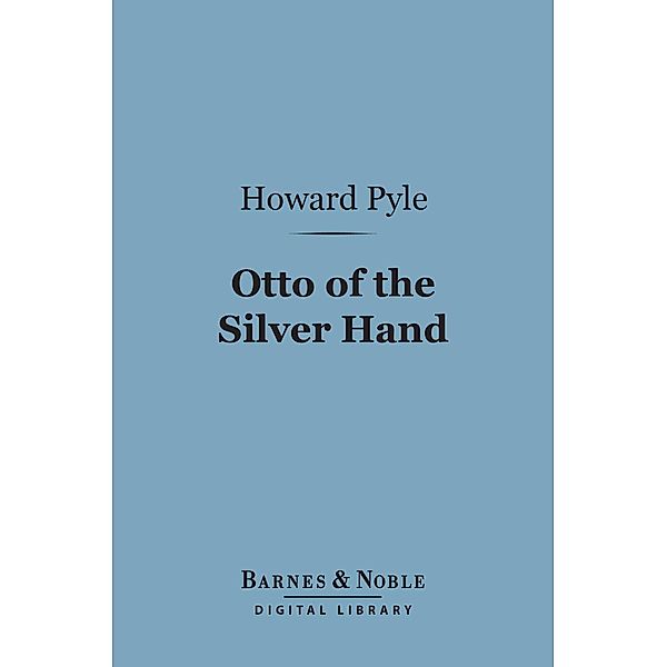 Otto of the Silver Hand (Barnes & Noble Digital Library) / Barnes & Noble, Howard Pyle