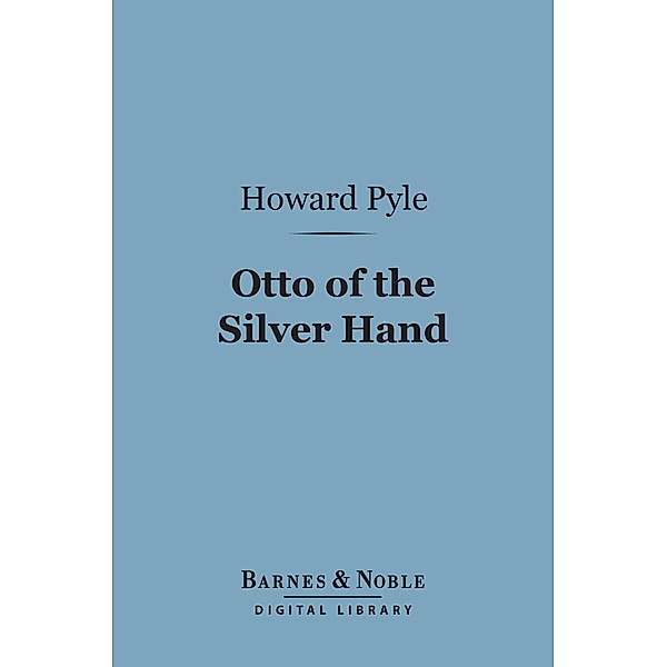 Otto of the Silver Hand (Barnes & Noble Digital Library) / Barnes & Noble, Howard Pyle