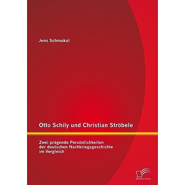 Otto Schily und Christian Ströbele: Zwei prägende Persönlichkeiten der deutschen Nachkriegsgeschichte im Vergleich, Jens Schmukal