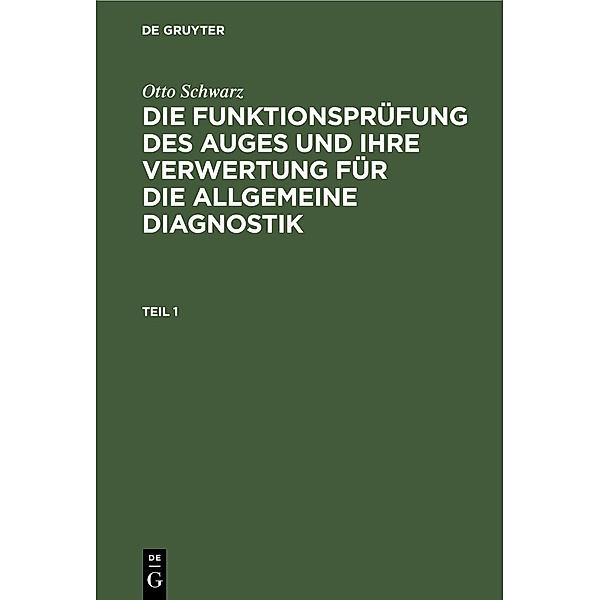 Otto Schwarz: Die Funktionsprüfung des Auges und ihre Verwertung für die allgemeine Diagnostik. Teil 1, Otto Schwarz