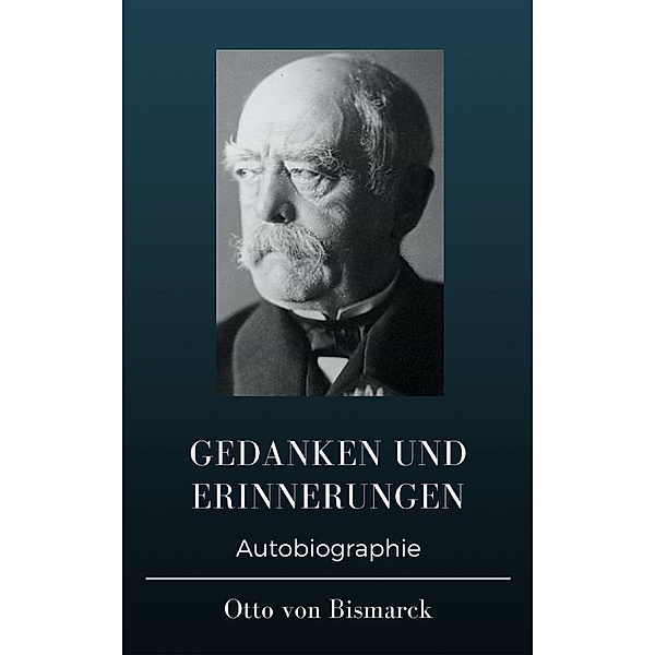 Otto von Bismarck  - Gedanken und Erinnerungen, Otto von Bismarck