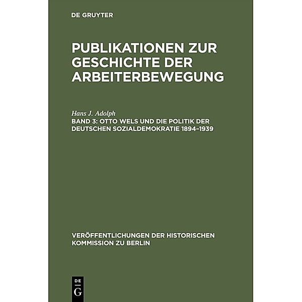 Otto Wels und die Politik der Deutschen Sozialdemokratie 1894-1939, Hans J. Adolph