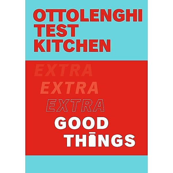 Ottolenghi Test Kitchen: Extra Good Things, Yotam Ottolenghi, Noor Murad, Ottolenghi Test Kitchen