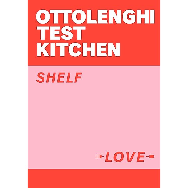 Ottolenghi Test Kitchen: Shelf Love, Yotam Ottolenghi, Noor Murad, Ottolenghi Test Kitchen