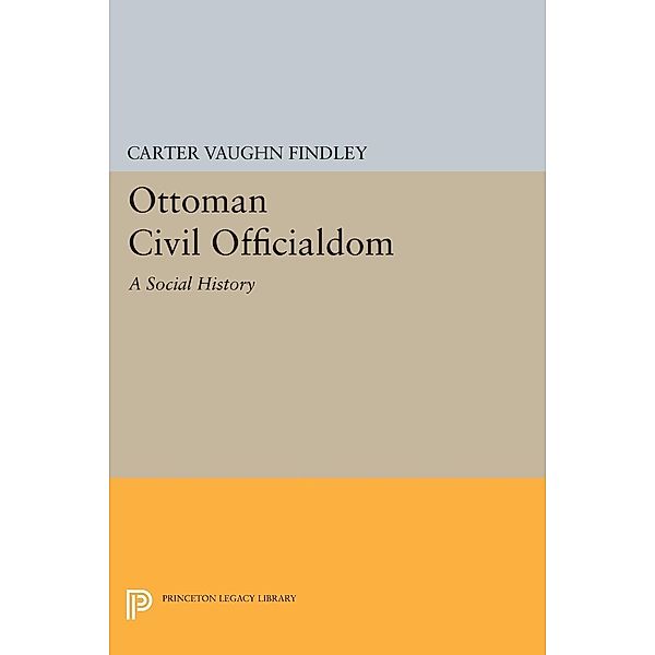 Ottoman Civil Officialdom / Princeton Legacy Library Bd.978, Carter Vaughn Findley