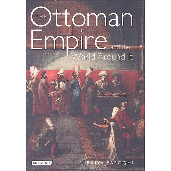 Ottoman Empire and the World around it, The, Suraiya Faroqhi